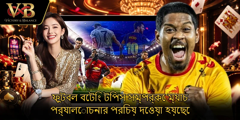 ফুটবল বেটিং টিপস সম্পর্কে ম্যাচ পর্যালোচনার পরিচয় দেওয়া হয়েছে